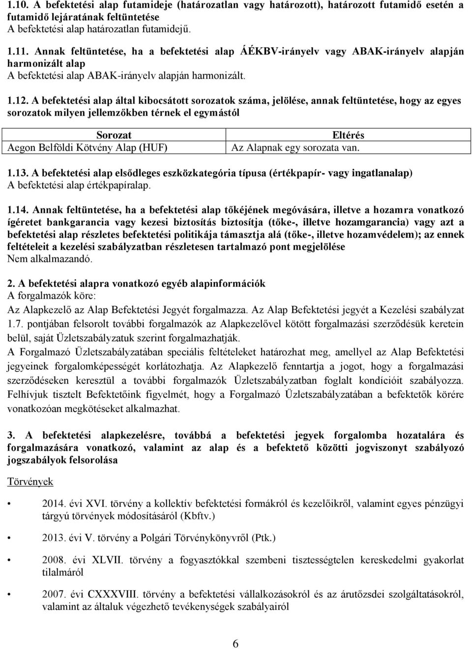 A befektetési alap által kibocsátott sorozatok száma, jelölése, annak feltüntetése, hogy az egyes sorozatok milyen jellemzőkben térnek el egymástól Sorozat Aegon Belföldi Kötvény Alap (HUF) Eltérés