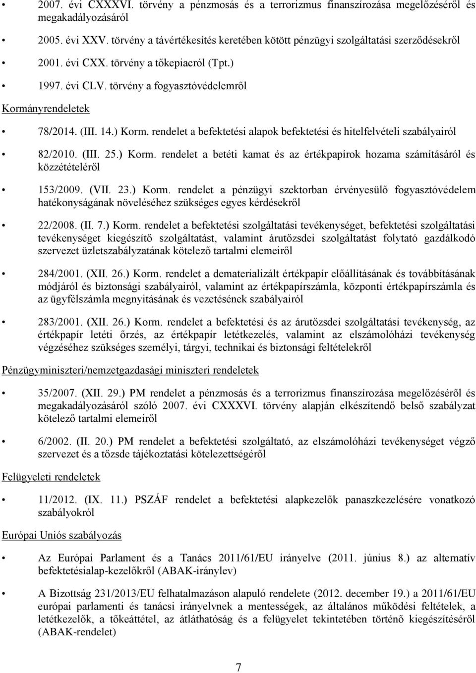 (III. 14.) Korm. rendelet a befektetési alapok befektetési és hitelfelvételi szabályairól 82/2010. (III. 25.) Korm. rendelet a betéti kamat és az értékpapírok hozama számításáról és közzétételéről 153/2009.