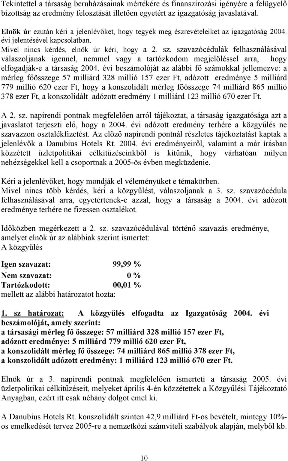 szavazócédulák felhasználásával válaszoljanak igennel, nemmel vagy a tartózkodom megjelöléssel arra, hogy elfogadják-e a társaság 2004.