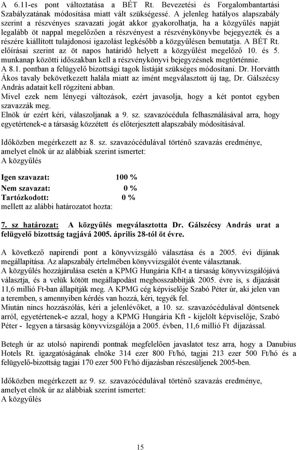 kiállított tulajdonosi igazolást legkésőbb a közgyűlésen bemutatja. A BÉT Rt. előírásai szerint az öt napos határidő helyett a közgyűlést megelőző 10. és 5.