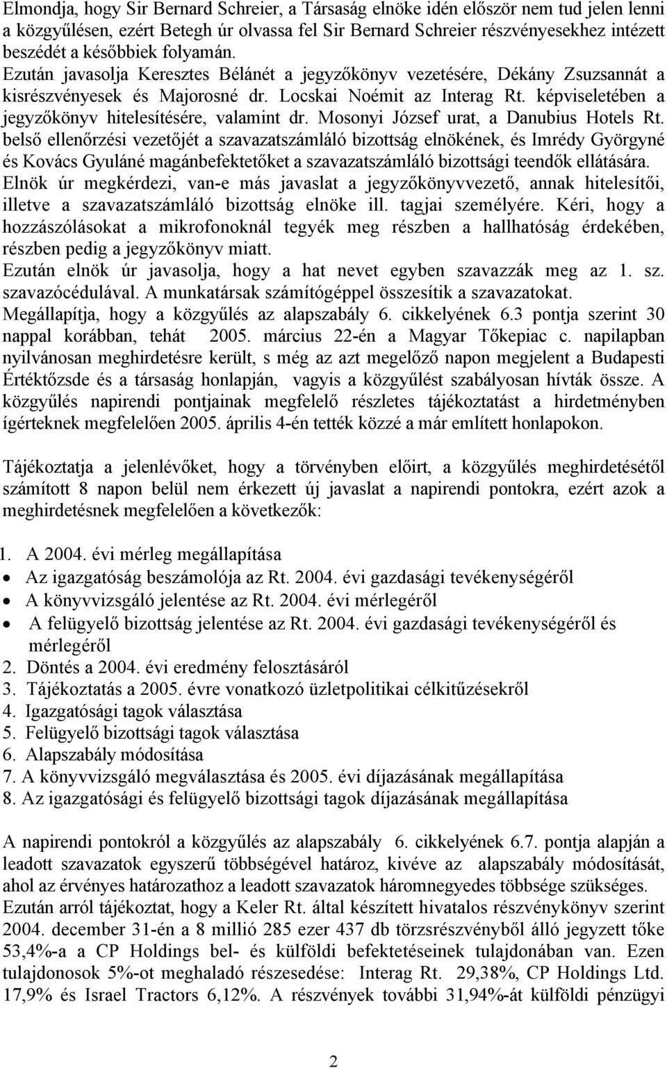 képviseletében a jegyzőkönyv hitelesítésére, valamint dr. Mosonyi József urat, a Danubius Hotels Rt.