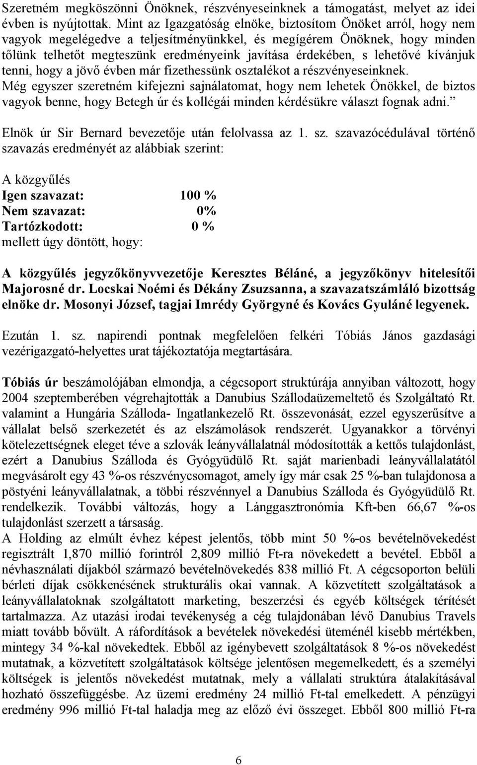 lehetővé kívánjuk tenni, hogy a jövő évben már fizethessünk osztalékot a részvényeseinknek.