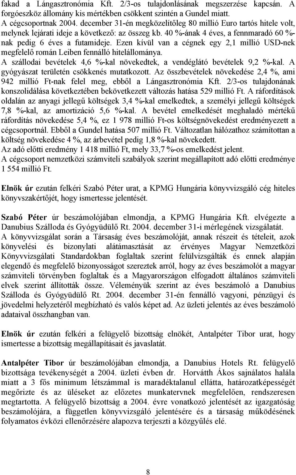 Ezen kívül van a cégnek egy 2,1 millió USD-nek megfelelő román Leiben fennálló hitelállománya. A szállodai bevételek 4,6 %-kal növekedtek, a vendéglátó bevételek 9,2 %-kal.