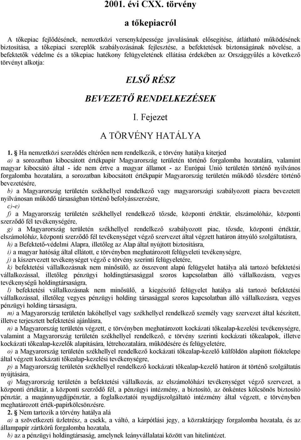 befektetések biztonságának növelése, a befektetők védelme és a tőkepiac hatékony felügyeletének ellátása érdekében az Országgyűlés a következő törvényt alkotja: ELSŐ RÉSZ BEVEZETŐ RENDELKEZÉSEK I.