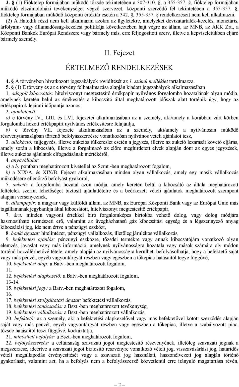 (2) A Hatodik részt nem kell alkalmazni azokra az ügyletekre, amelyeket devizatartalék-kezelés, monetáris, árfolyam- vagy államadósság-kezelési politikája következtében hajt végre az állam, az MNB,