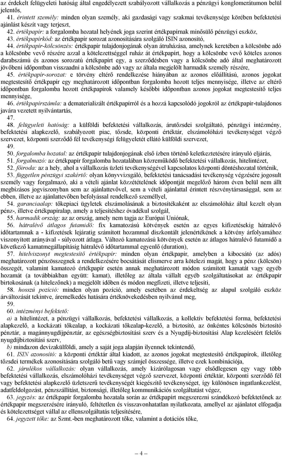 értékpapír: a forgalomba hozatal helyének joga szerint értékpapírnak minősülő pénzügyi eszköz, 43. értékpapírkód: az értékpapír sorozat azonosítására szolgáló ISIN azonosító, 44.