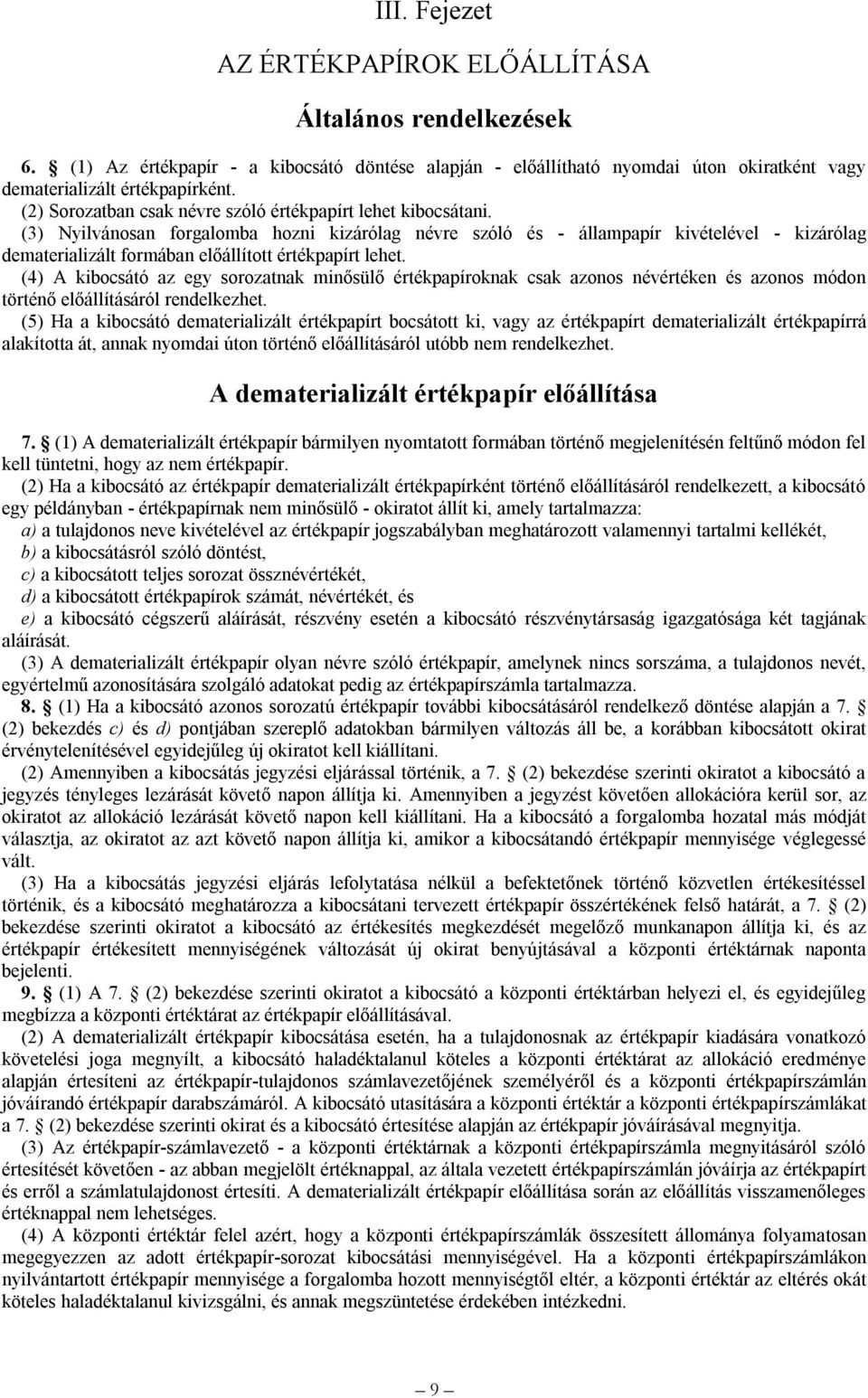 (3) Nyilvánosan forgalomba hozni kizárólag névre szóló és - állampapír kivételével - kizárólag dematerializált formában előállított értékpapírt lehet.