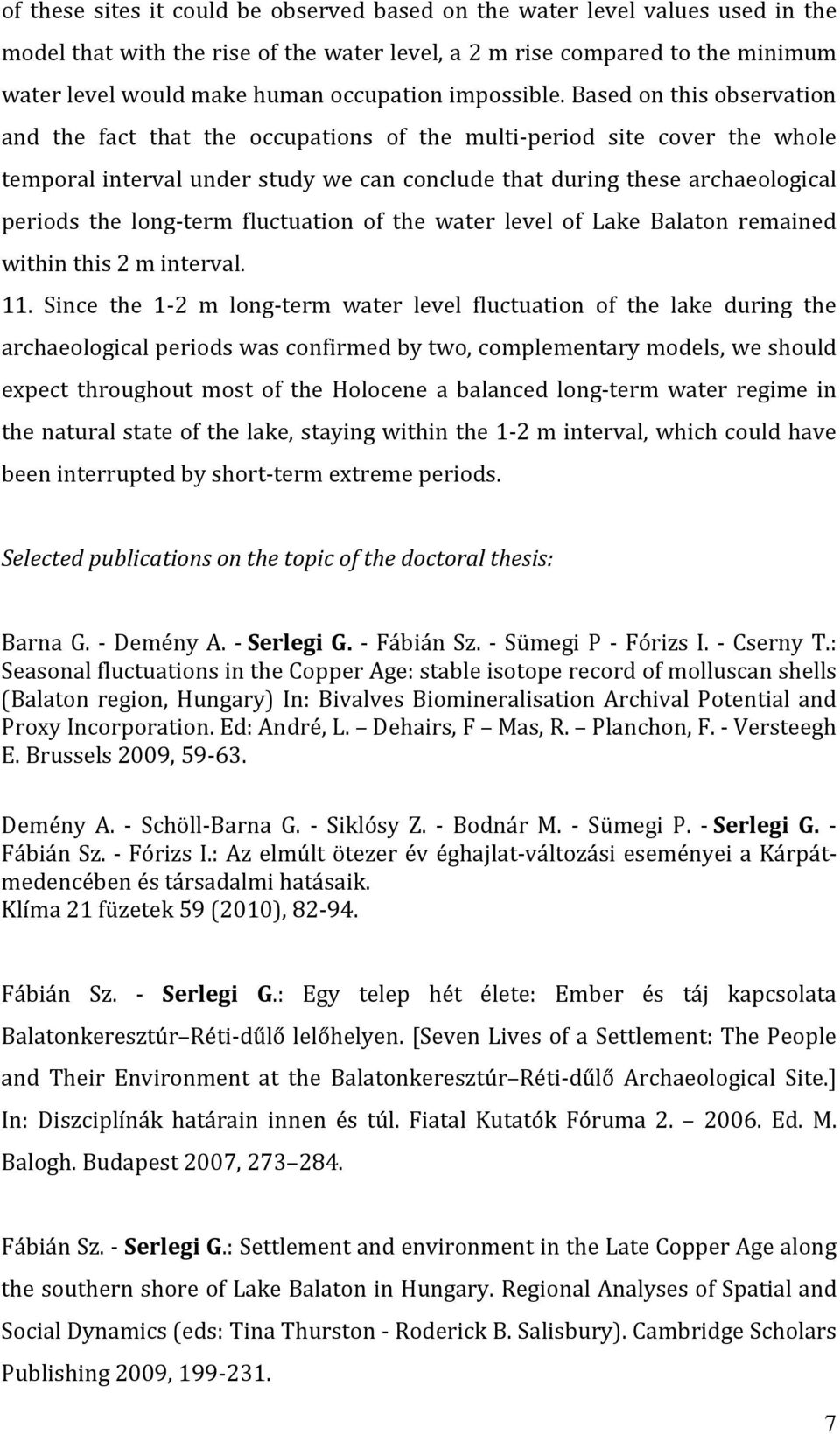 Based on this observation and the fact that the occupations of the multi-period site cover the whole temporal interval under study we can conclude that during these archaeological periods the