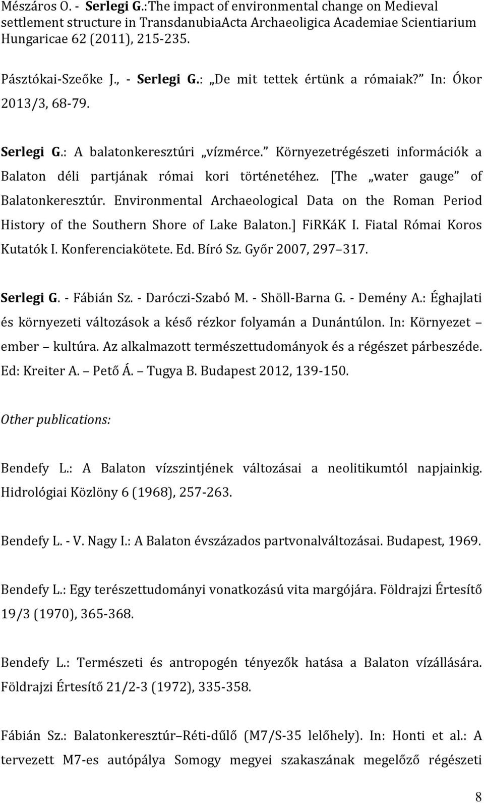 [The water gauge of Balatonkeresztúr. Environmental Archaeological Data on the Roman Period History of the Southern Shore of Lake Balaton.] FiRKáK I. Fiatal Római Koros Kutatók I. Konferenciakötete.