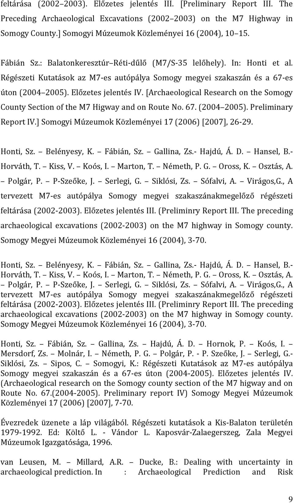 Régészeti Kutatások az M7-es autópálya Somogy megyei szakaszán és a 67-es úton (2004 2005). Előzetes jelentés IV.