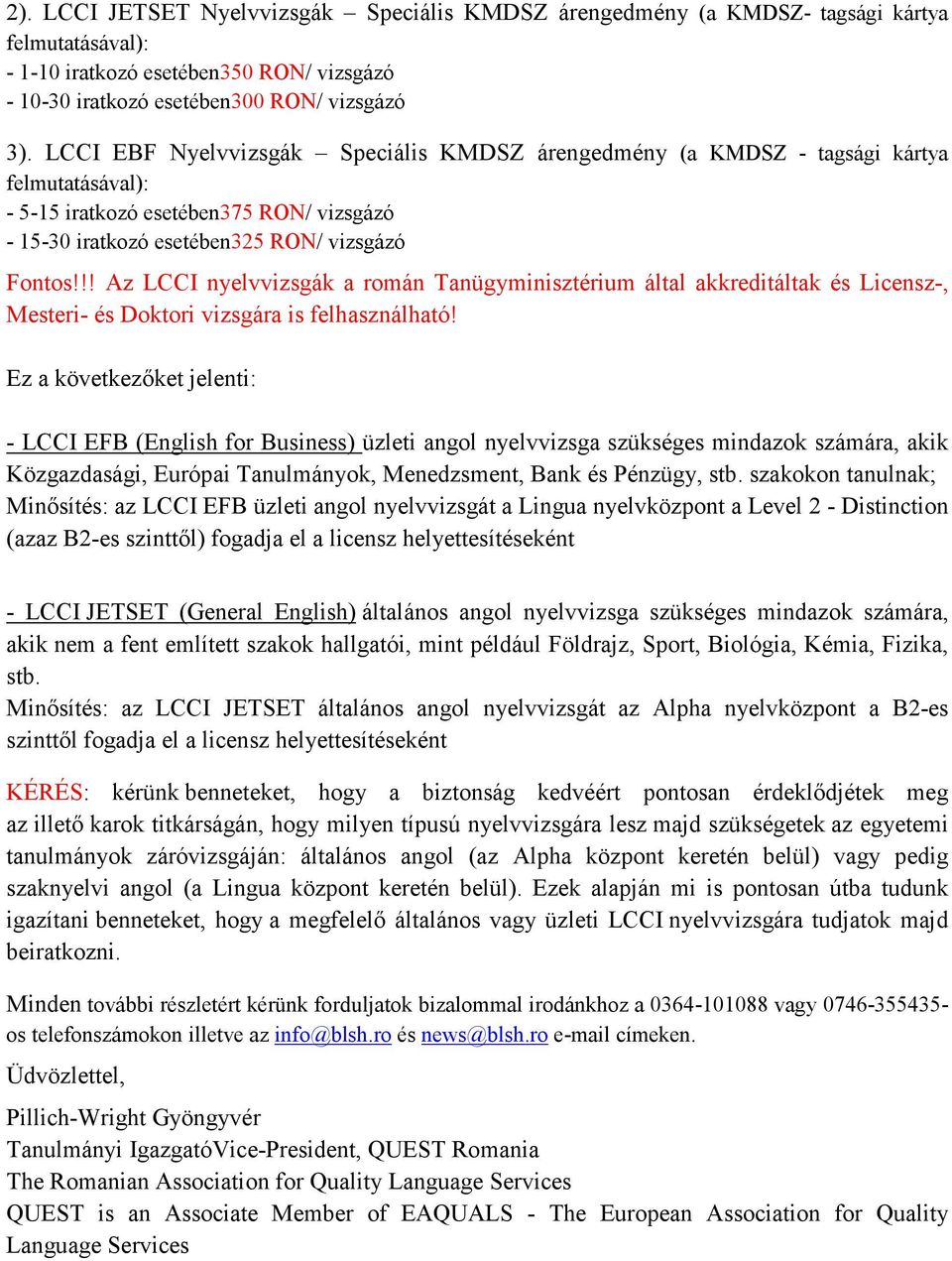 !! Az LCCI nyelvvizsgák a román Tanügyminisztérium által akkreditáltak és Licensz-, Mesteri- és Doktori vizsgára is felhasználható!