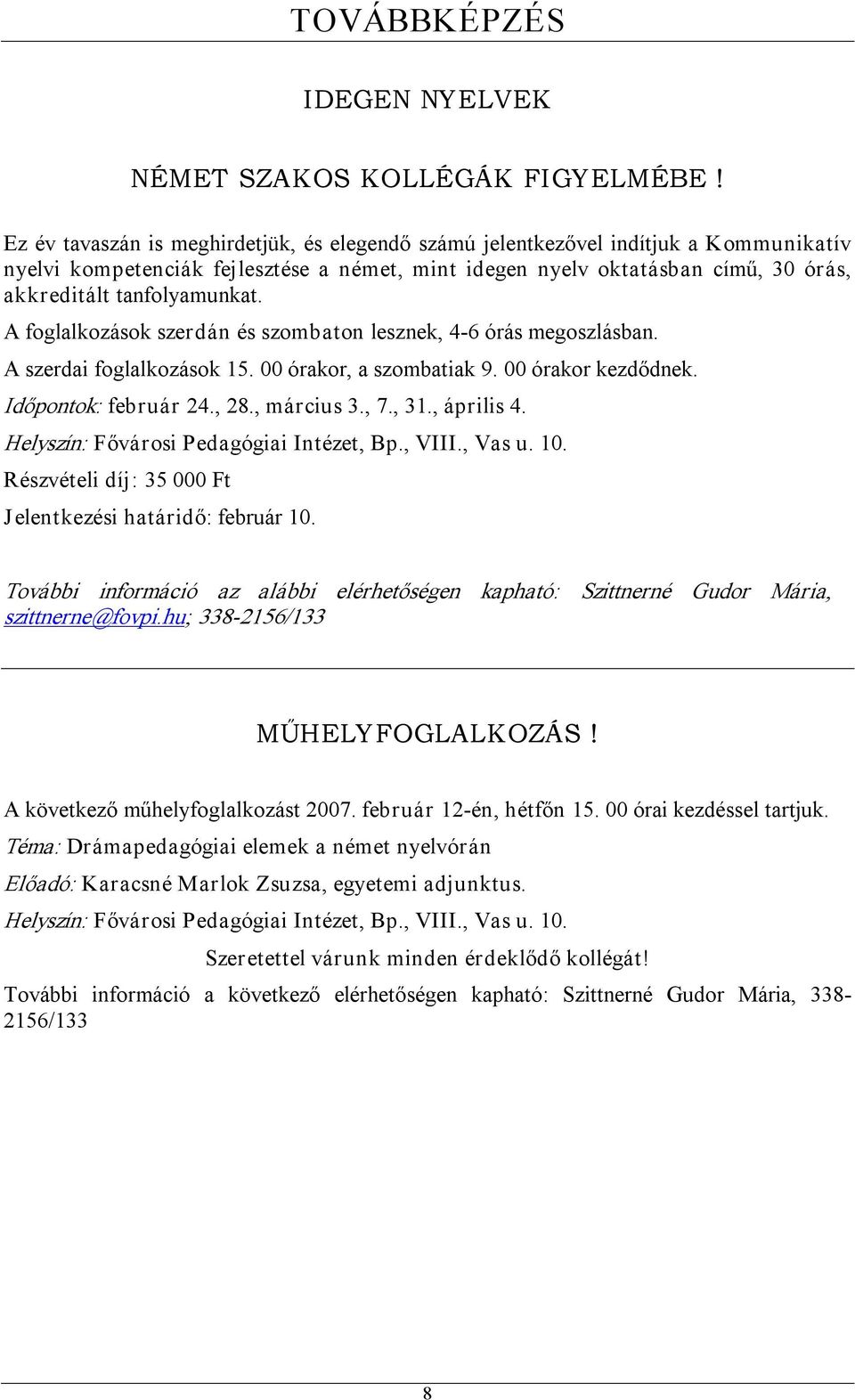 A foglalkozások szerdán és szombaton lesznek, 4 6 órás megoszlásban. A szerdai foglalkozások 15. 00 órakor, a szombatiak 9. 00 órakor kezdődnek. Időpontok: február 24., 28., március 3., 7., 31.