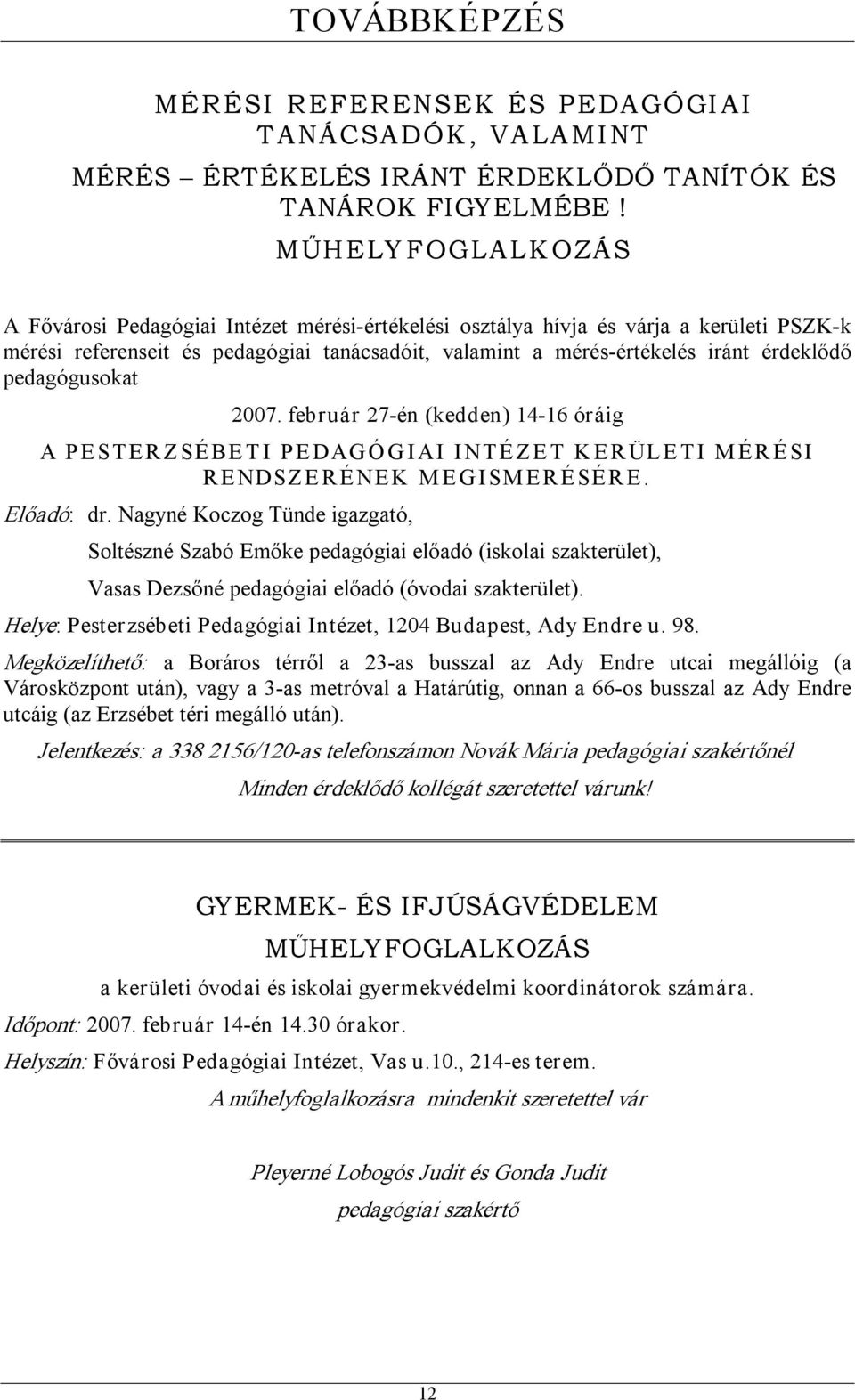 pedagógusokat 2007. február 27 én (kedden) 14 16 óráig A PEST E R Z SÉ BE T I PE DAG Ó G I AI I NT É Z E T K E R ÜL E T I M É R É SI R E NDSZ E R É NE K M E G I SM E R É SÉ R E. Előadó: dr.