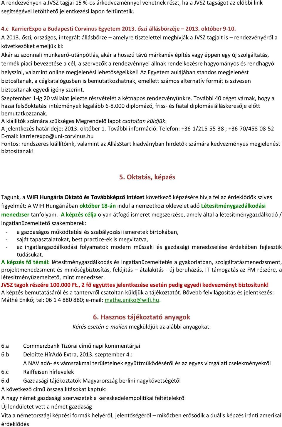 őszi, országos, integrált állásbörze amelyre tisztelettel meghívják a JVSZ tagjait is rendezvényéről a következőket emeljük ki: Akár az azonnali munkaerő-utánpótlás, akár a hosszú távú márkanév