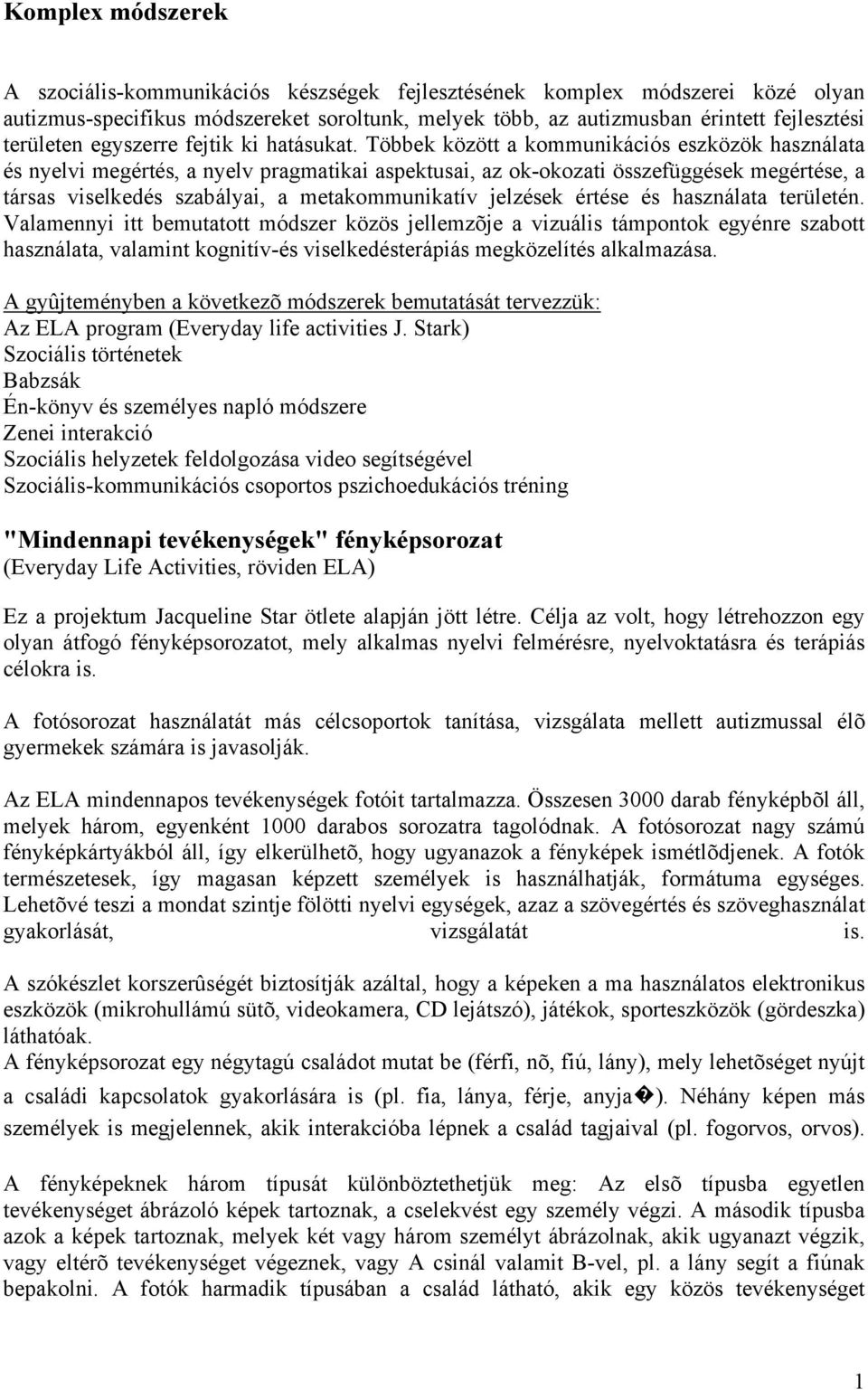 Többek között a kommunikációs eszközök használata és nyelvi megértés, a nyelv pragmatikai aspektusai, az ok-okozati összefüggések megértése, a társas viselkedés szabályai, a metakommunikatív jelzések