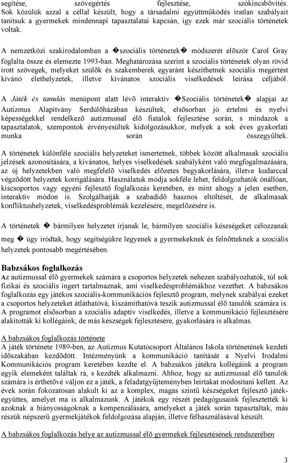 A nemzetközi szakirodalomban a szociális történetek módszerét elõször Carol Gray foglalta össze és elemezte 1993-ban.