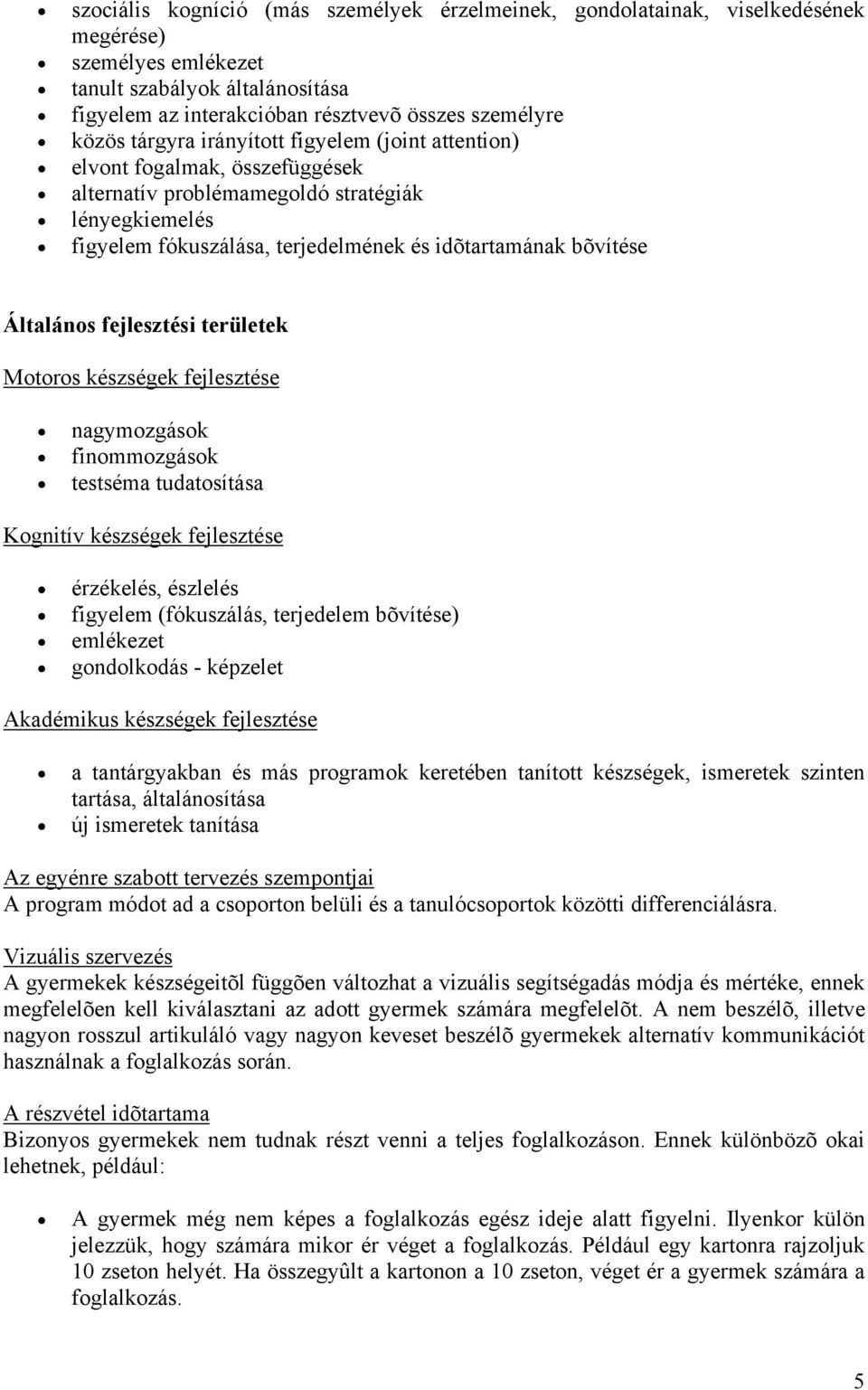 Általános fejlesztési területek Motoros készségek fejlesztése nagymozgások finommozgások testséma tudatosítása Kognitív készségek fejlesztése érzékelés, észlelés figyelem (fókuszálás, terjedelem