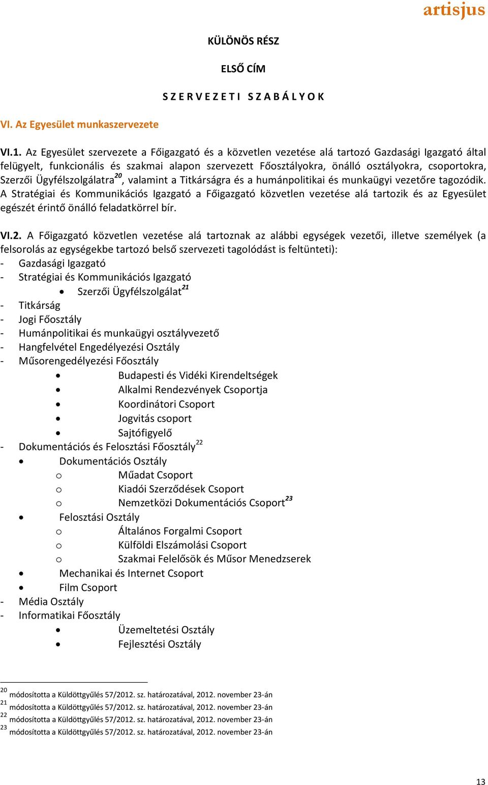 Szerzői Ügyfélszolgálatra 20, valamint a Titkárságra és a humánpolitikai és munkaügyi vezetőre tagozódik.