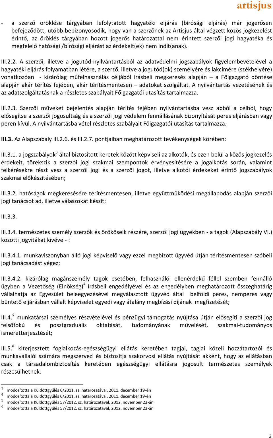 2. A szerzői, illetve a jogutód-nyilvántartásból az adatvédelmi jogszabályok figyelembevételével a hagyatéki eljárás folyamatban létére, a szerző, illetve a jogutód(ok) személyére és lakcímére