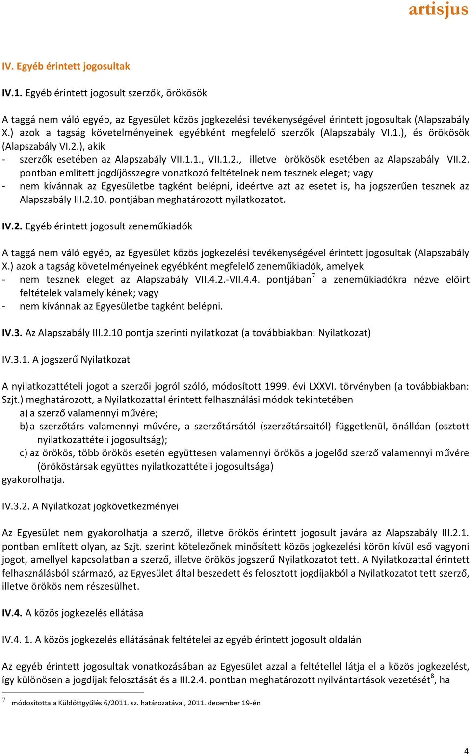 2. pontban említett jogdíjösszegre vonatkozó feltételnek nem tesznek eleget; vagy - nem kívánnak az Egyesületbe tagként belépni, ideértve azt az esetet is, ha jogszerűen tesznek az Alapszabály III.2.10.