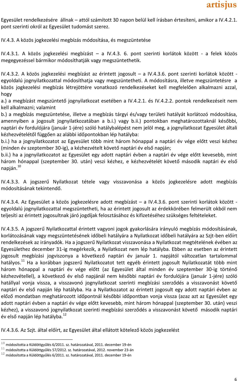 A közös jogkezelési megbízást az érintett jogosult a IV.4.3.6. pont szerinti korlátok között - egyoldalú jognyilatkozattal módosíthatja vagy megszüntetheti.