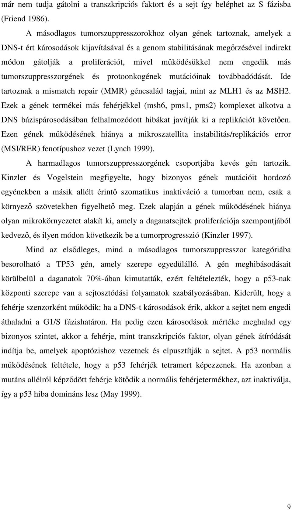 működésükkel nem engedik más tumorszuppresszorgének és protoonkogének mutációinak továbbadódását. Ide tartoznak a mismatch repair (MMR) géncsalád tagjai, mint az MLH1 és az MSH2.