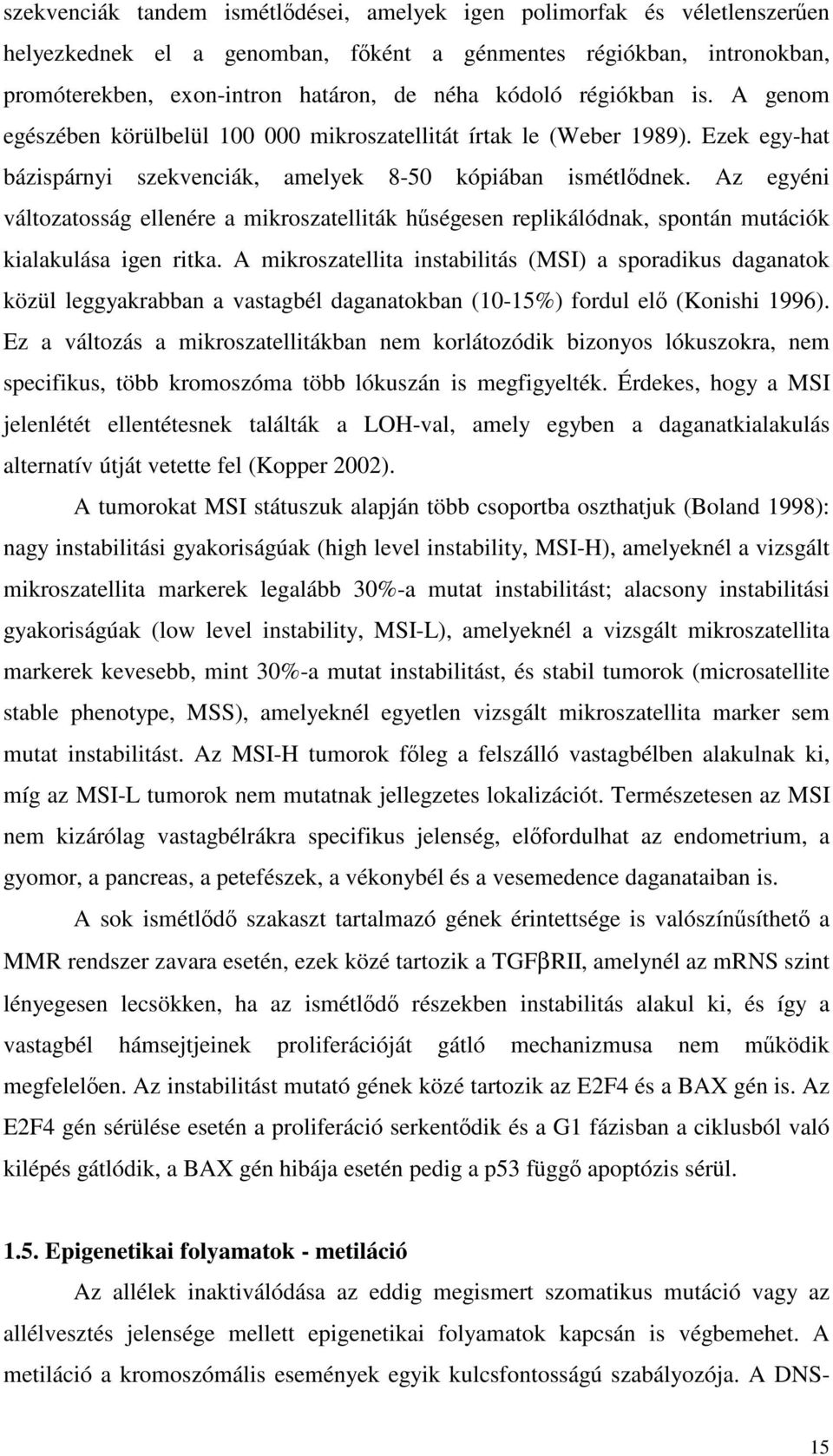 Az egyéni változatosság ellenére a mikroszatelliták hűségesen replikálódnak, spontán mutációk kialakulása igen ritka.