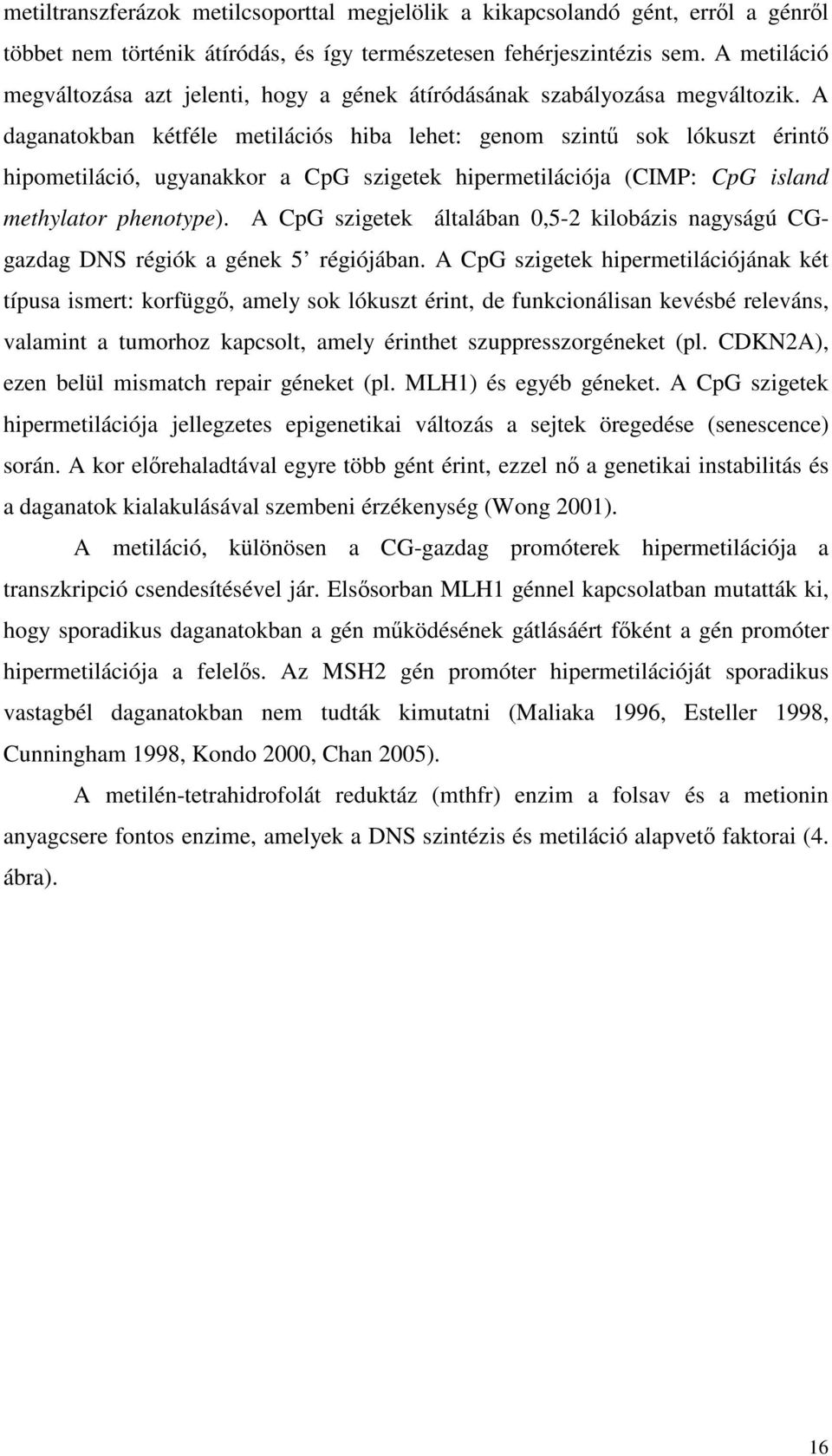 A daganatokban kétféle metilációs hiba lehet: genom szintű sok lókuszt érintő hipometiláció, ugyanakkor a CpG szigetek hipermetilációja (CIMP: CpG island methylator phenotype).