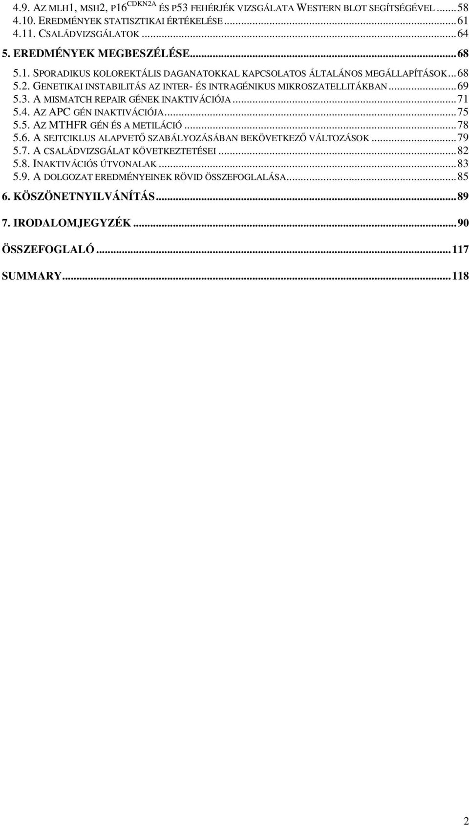 A MISMATCH REPAIR GÉNEK INAKTIVÁCIÓJA...71 5.4. AZ APC GÉN INAKTIVÁCIÓJA...75 5.5. AZ MTHFR GÉN ÉS A METILÁCIÓ...78 5.6. A SEJTCIKLUS ALAPVETŐ SZABÁLYOZÁSÁBAN BEKÖVETKEZŐ VÁLTOZÁSOK...79 5.7. A CSALÁDVIZSGÁLAT KÖVETKEZTETÉSEI.