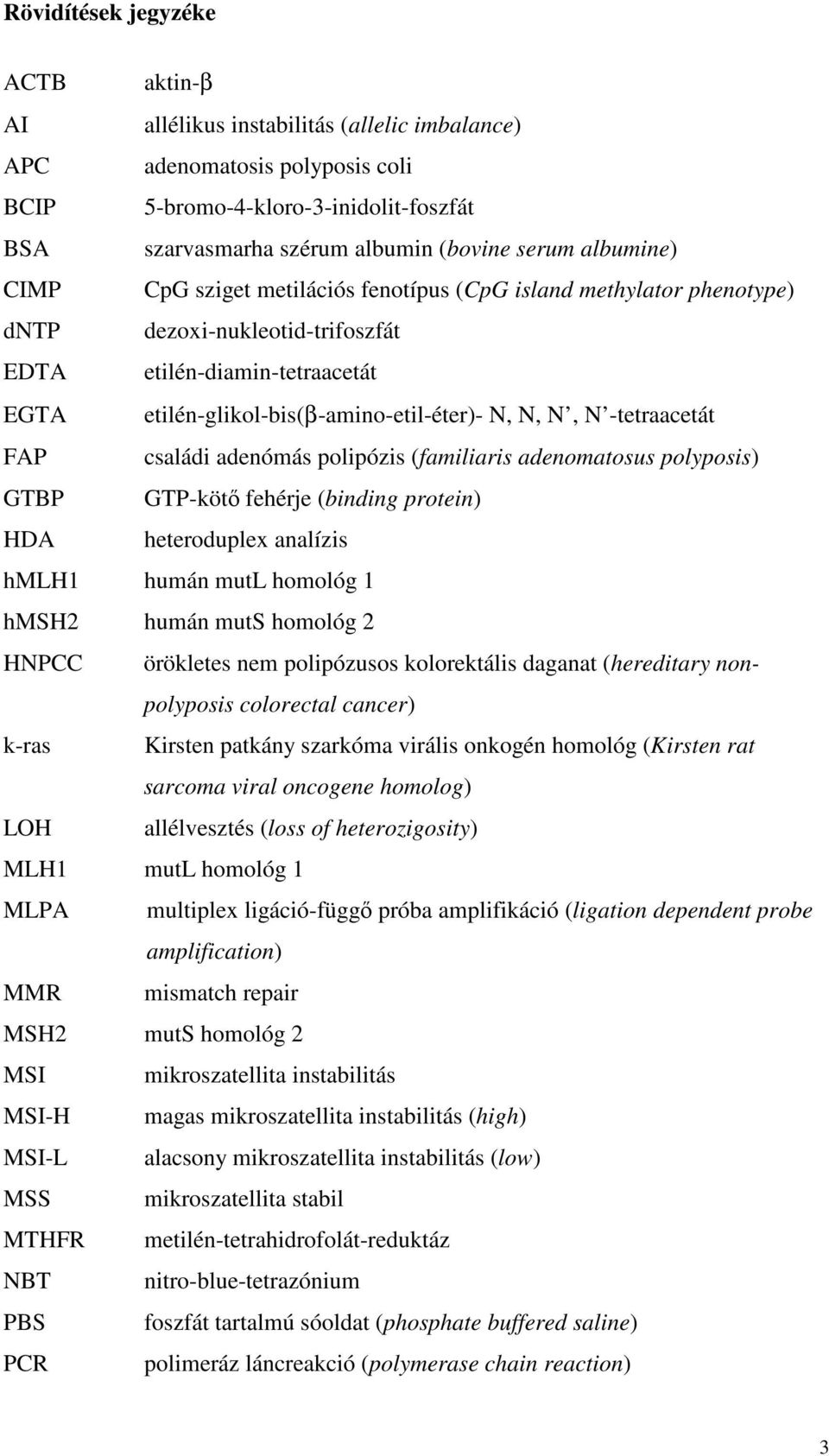 -tetraacetát FAP családi adenómás polipózis (familiaris adenomatosus polyposis) GTBP GTP-kötő fehérje (binding protein) HDA heteroduplex analízis hmlh1 humán mutl homológ 1 hmsh2 humán muts homológ 2