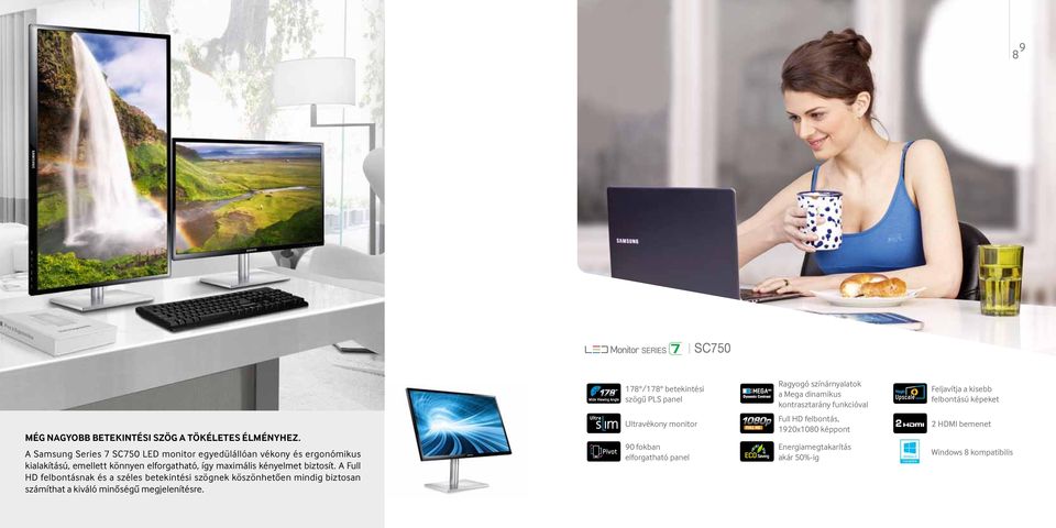 A Samsung Series 7 SC750 LED monitor egyedülállóan vékony és ergonómikus kialakítású, emellett könnyen elforgatható, így maximális kényelmet biztosít.