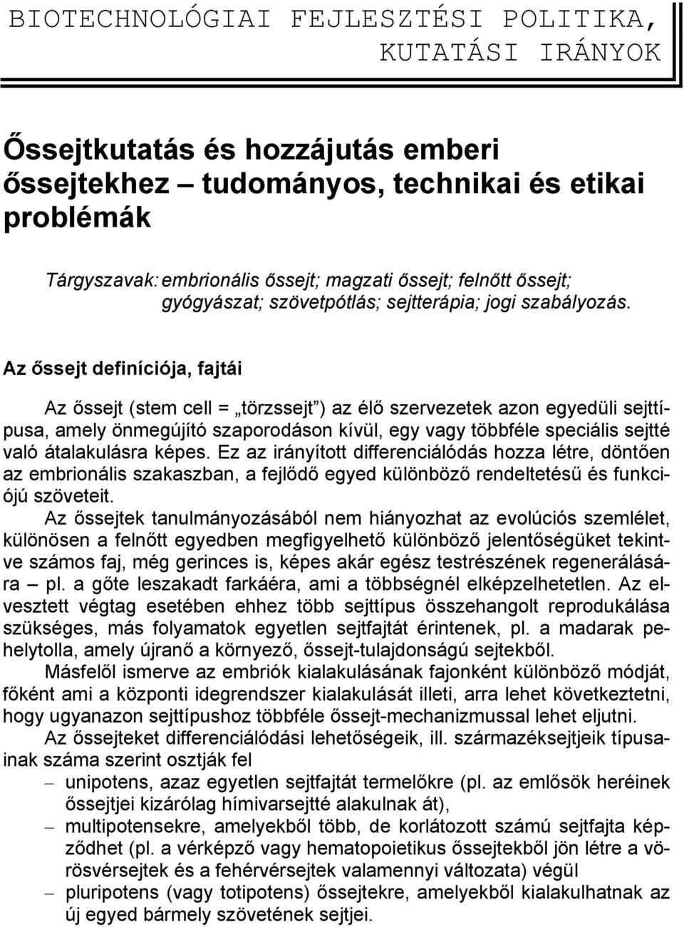 Az őssejt definíciója, fajtái Az őssejt (stem cell = törzssejt ) az élő szervezetek azon egyedüli sejttípusa, amely önmegújító szaporodáson kívül, egy vagy többféle speciális sejtté való átalakulásra