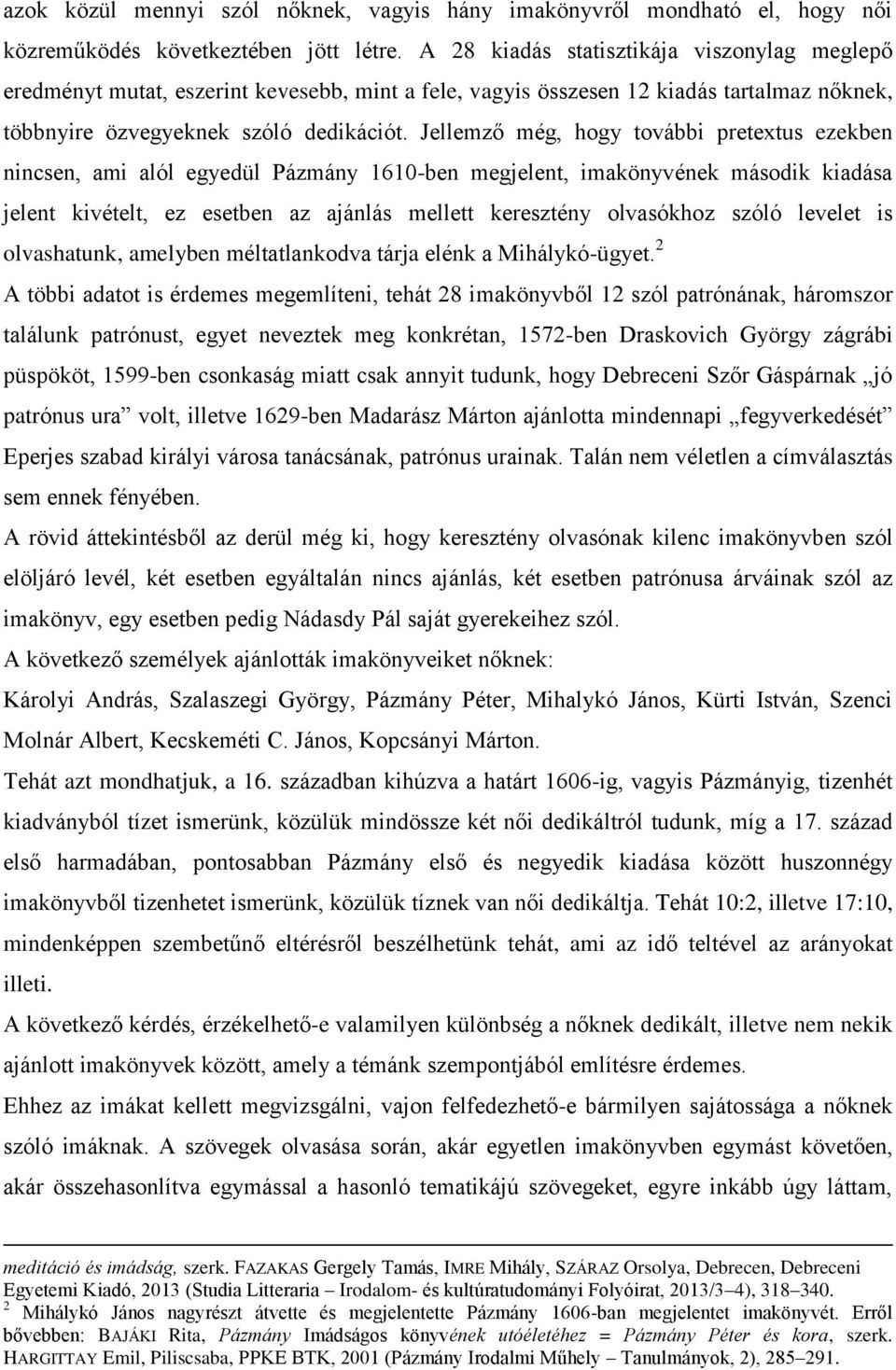 Jellemző még, hogy további pretextus ezekben nincsen, ami alól egyedül Pázmány 1610-ben megjelent, imakönyvének második kiadása jelent kivételt, ez esetben az ajánlás mellett keresztény olvasókhoz