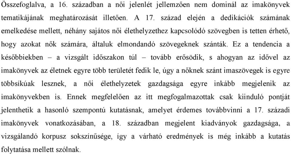 Ez a tendencia a későbbiekben a vizsgált időszakon túl tovább erősödik, s ahogyan az idővel az imakönyvek az életnek egyre több területét fedik le, úgy a nőknek szánt imaszövegek is egyre többsíkúak