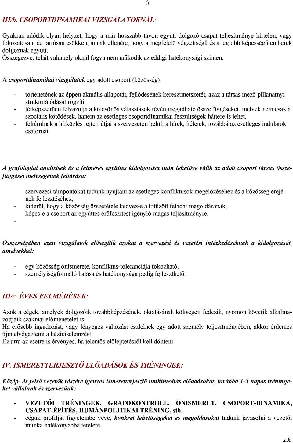 megfelelő végzettségű és a legjobb képességű emberek dolgoznak együtt. Összegezve; tehát valamely oknál fogva nem működik az eddigi hatékonysági szinten.