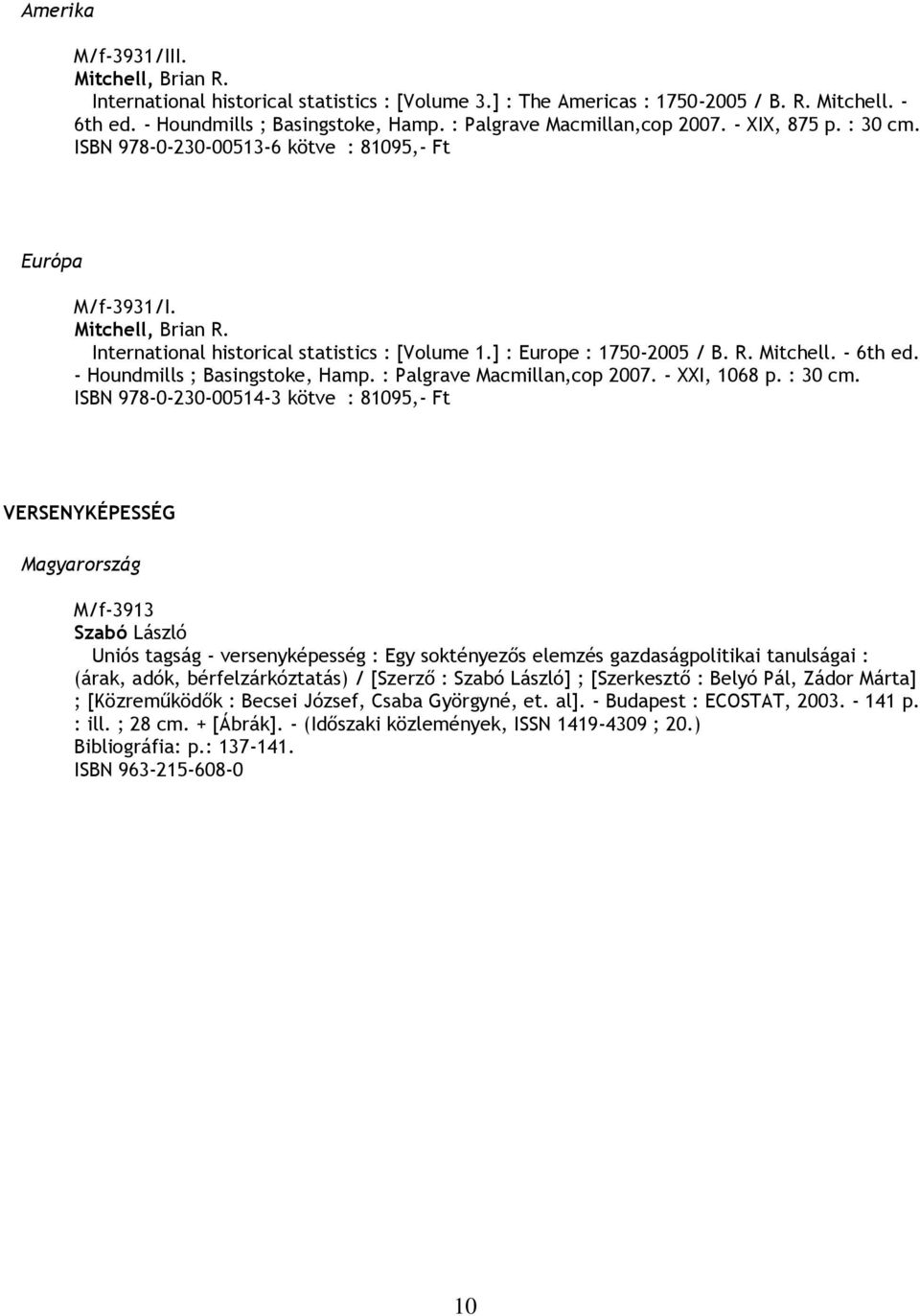 ] : Europe : 1750-2005 / B. R. Mitchell. - 6th ed. - Houndmills ; Basingstoke, Hamp. : Palgrave Macmillan,cop 2007. - XXI, 1068 p. : 30 cm.