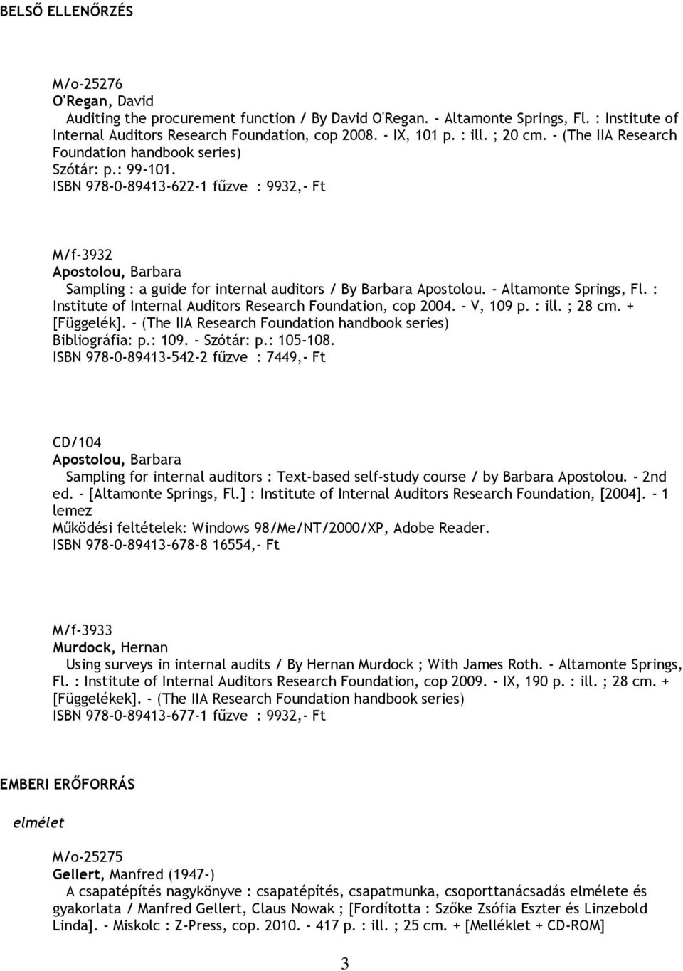 ISBN 978-0-89413-622-1 fűzve : 9932,- Ft M/f-3932 Apostolou, Barbara Sampling : a guide for internal auditors / By Barbara Apostolou. - Altamonte Springs, Fl.