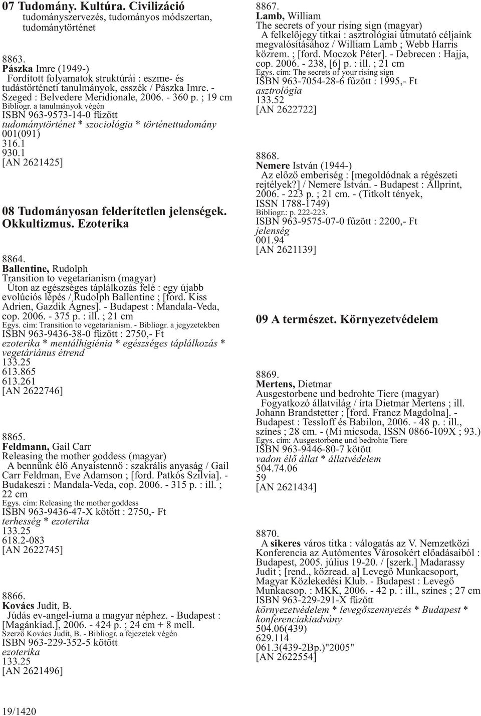 a tanulmányok végén ISBN 963-9573-14-0 fûzött tudománytörténet * szociológia * történettudomány 001(091) 316.1 930.1 [AN 2621425] 08 Tudományosan felderítetlen jelenségek. Okkultizmus. Ezoterika 8864.