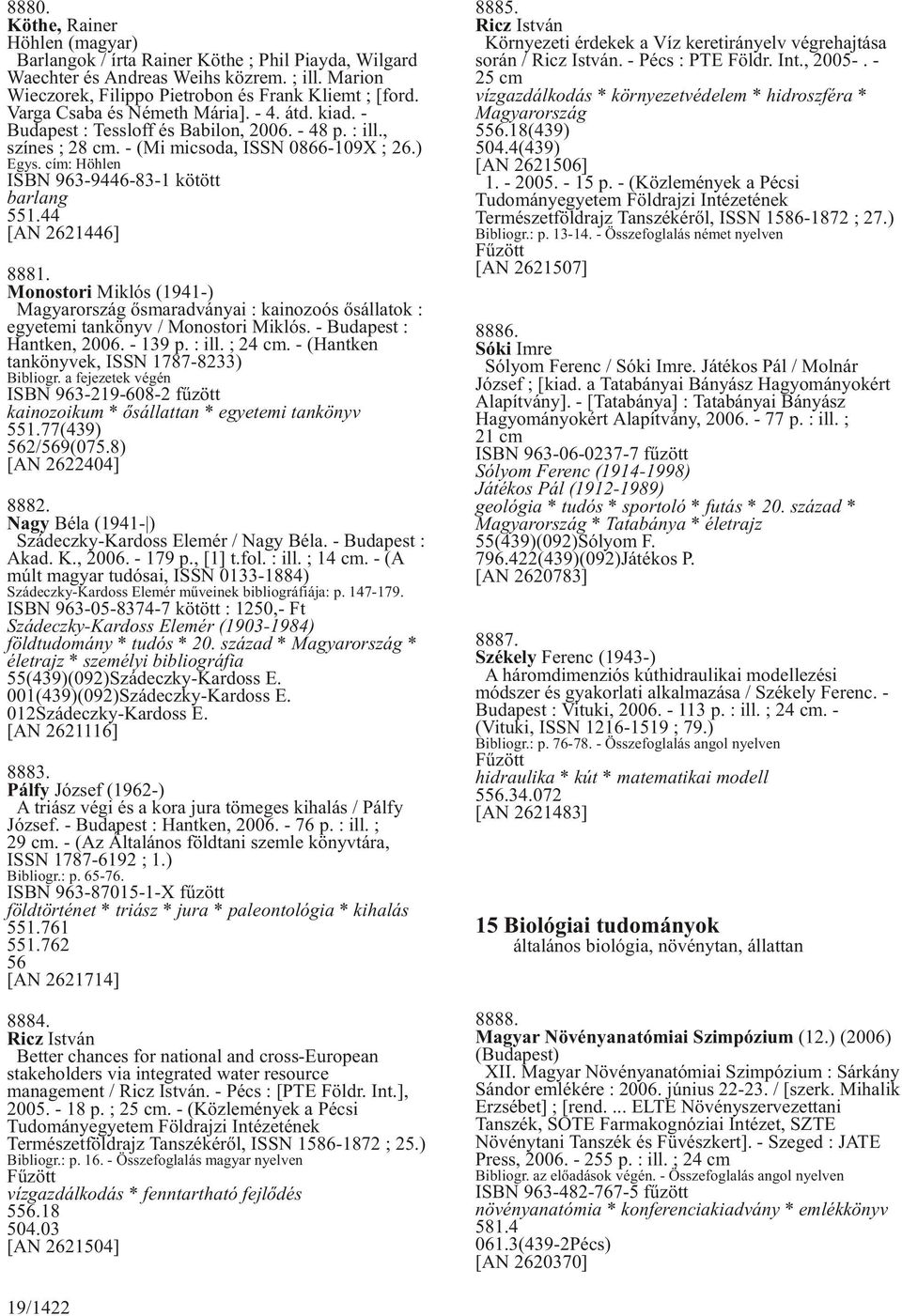 cím: Höhlen ISBN 963-9446-83-1 kötött barlang 551.44 [AN 2621446] 8881. Monostori Miklós (1941-) Magyarország õsmaradványai : kainozoós õsállatok : egyetemi tankönyv / Monostori Miklós.