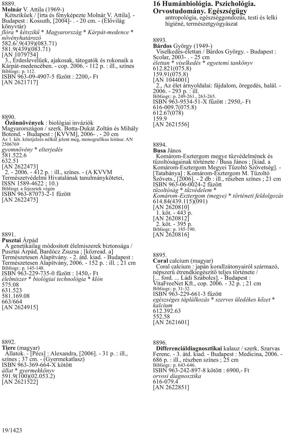 , Érdeslevelûek, ajakosak, tátogatók és rokonaik a Kárpát-medencében. - cop. 2006. - 112 p. : ill., színes Bibliogr.: p. 112. ISBN 963-09-4907-5 fûzött : 2200,- Ft [AN 2621717] 8890.