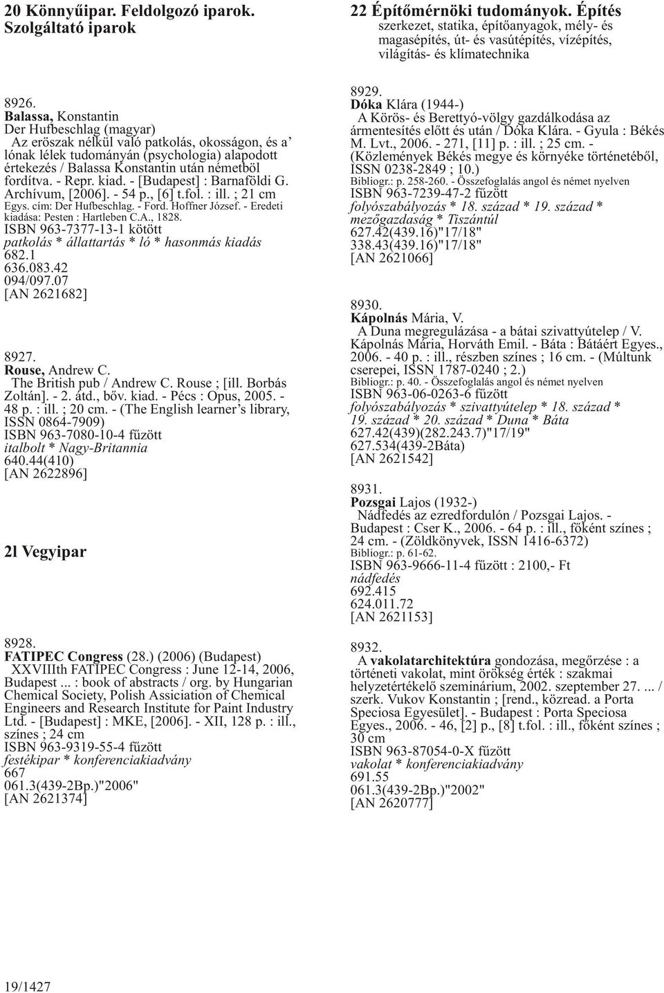 - Repr. kiad. - [Budapest] : Barnaföldi G. Archívum, [2006]. - 54 p., [6] t.fol. : ill. ; 21 cm Egys. cím: Der Hufbeschlag. - Ford. Hoffner József. - Eredeti kiadása: Pesten : Hartleben C.A., 1828.