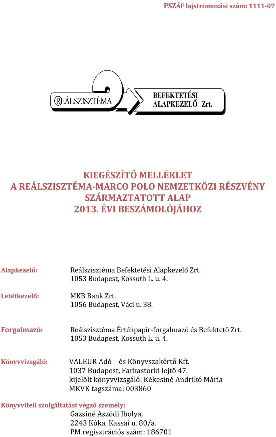 Forgalmazó: Reálszisztéma Értékpapír-forgalmazó és Befektető Zrt. 1053 Budapest, Kossuth L. u. 4. Könyvvizsgáló: VALEUR Adó és Könyvszakértő Kft.