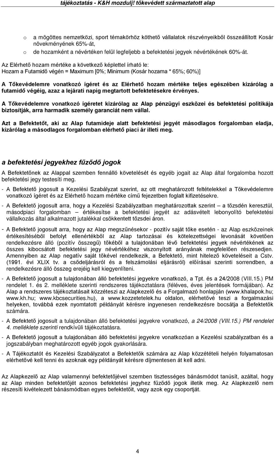 Az Elérhető hozam mértéke a következő képlettel írható le: Hozam a Futamidő végén = Maximum [0%; Minimum (Kosár hozama * 65%; 60%)] A Tőkevédelemre vonatkozó ígéret és az Elérhető hozam mértéke