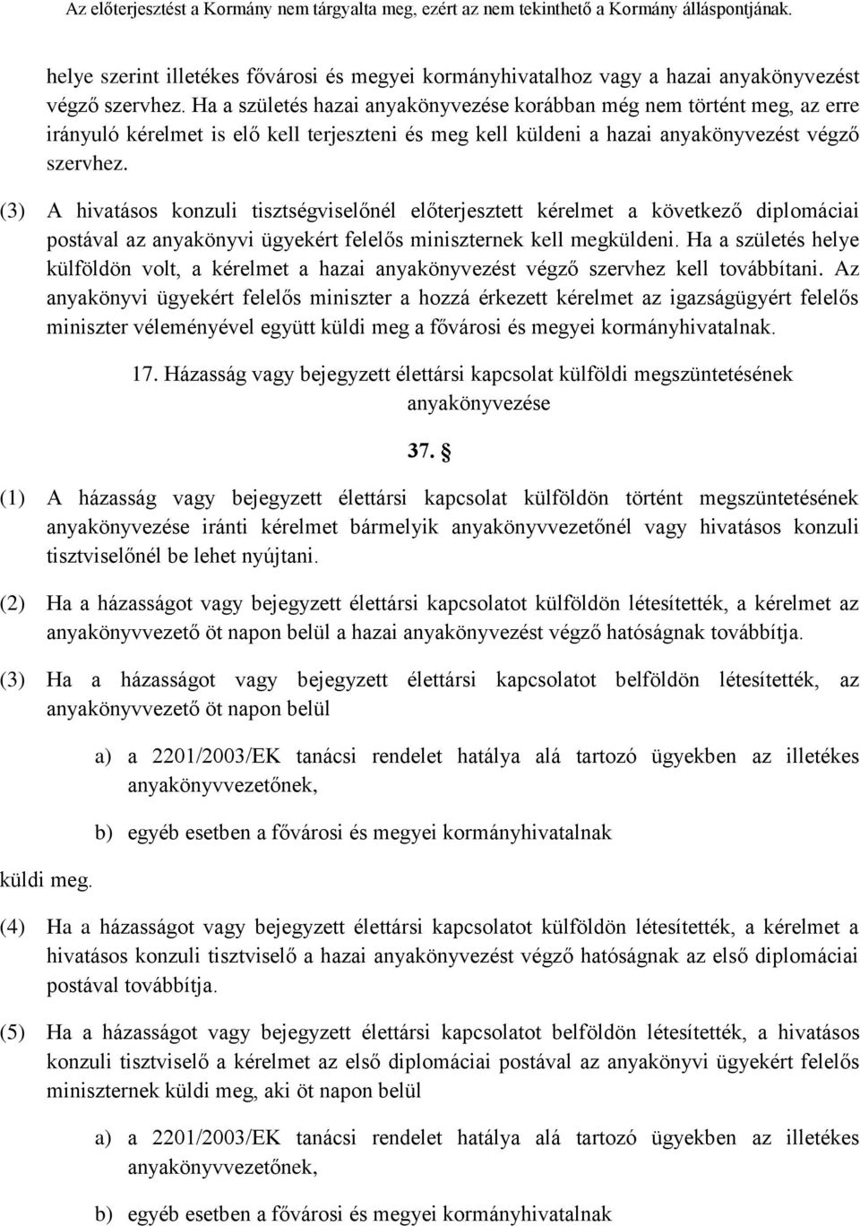 (3) A hivatásos konzuli tisztségviselőnél előterjesztett kérelmet a következő diplomáciai postával az anyakönyvi ügyekért felelős miniszternek kell megküldeni.