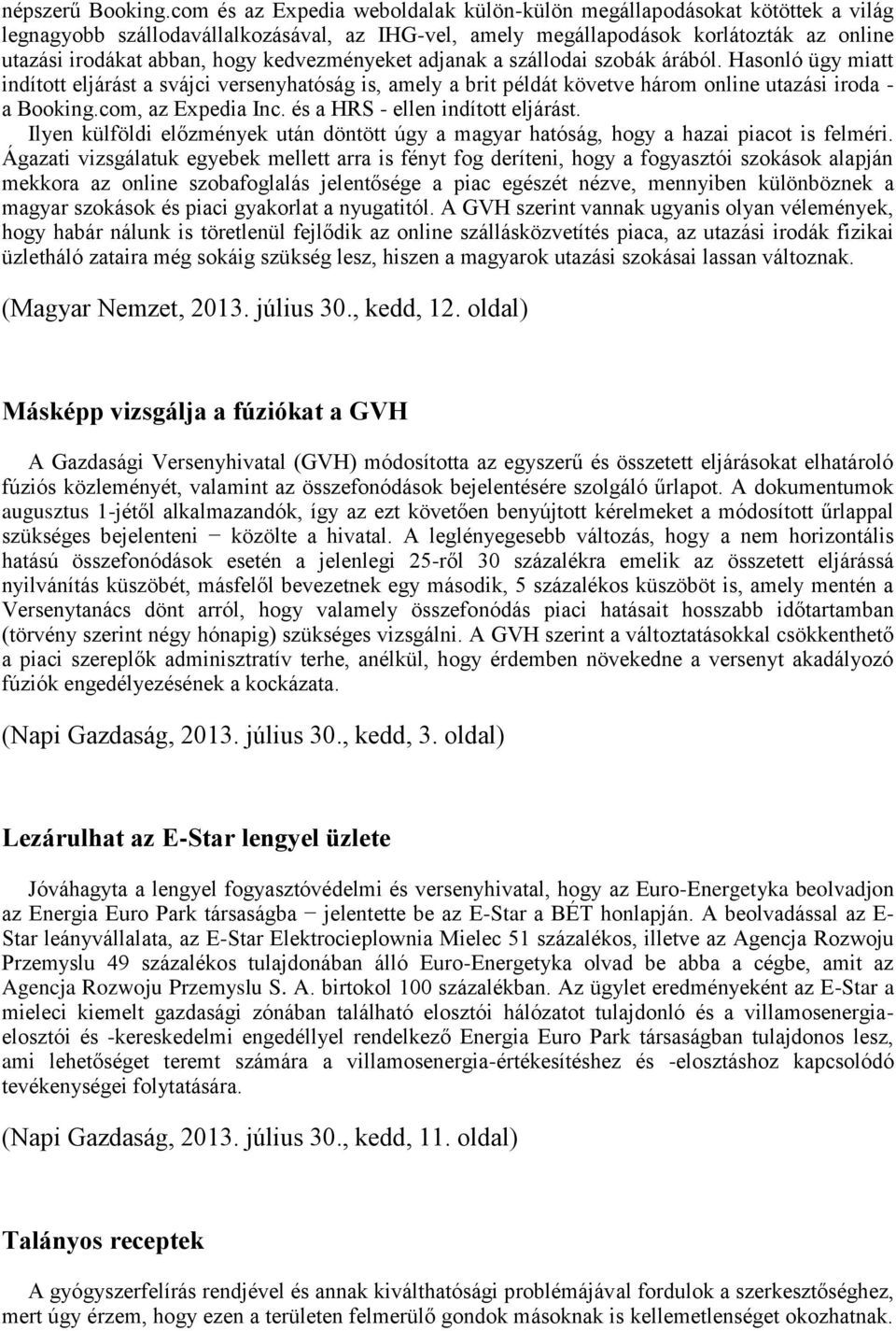 kedvezményeket adjanak a szállodai szobák árából. Hasonló ügy miatt indított eljárást a svájci versenyhatóság is, amely a brit példát követve három online utazási iroda - a Booking.