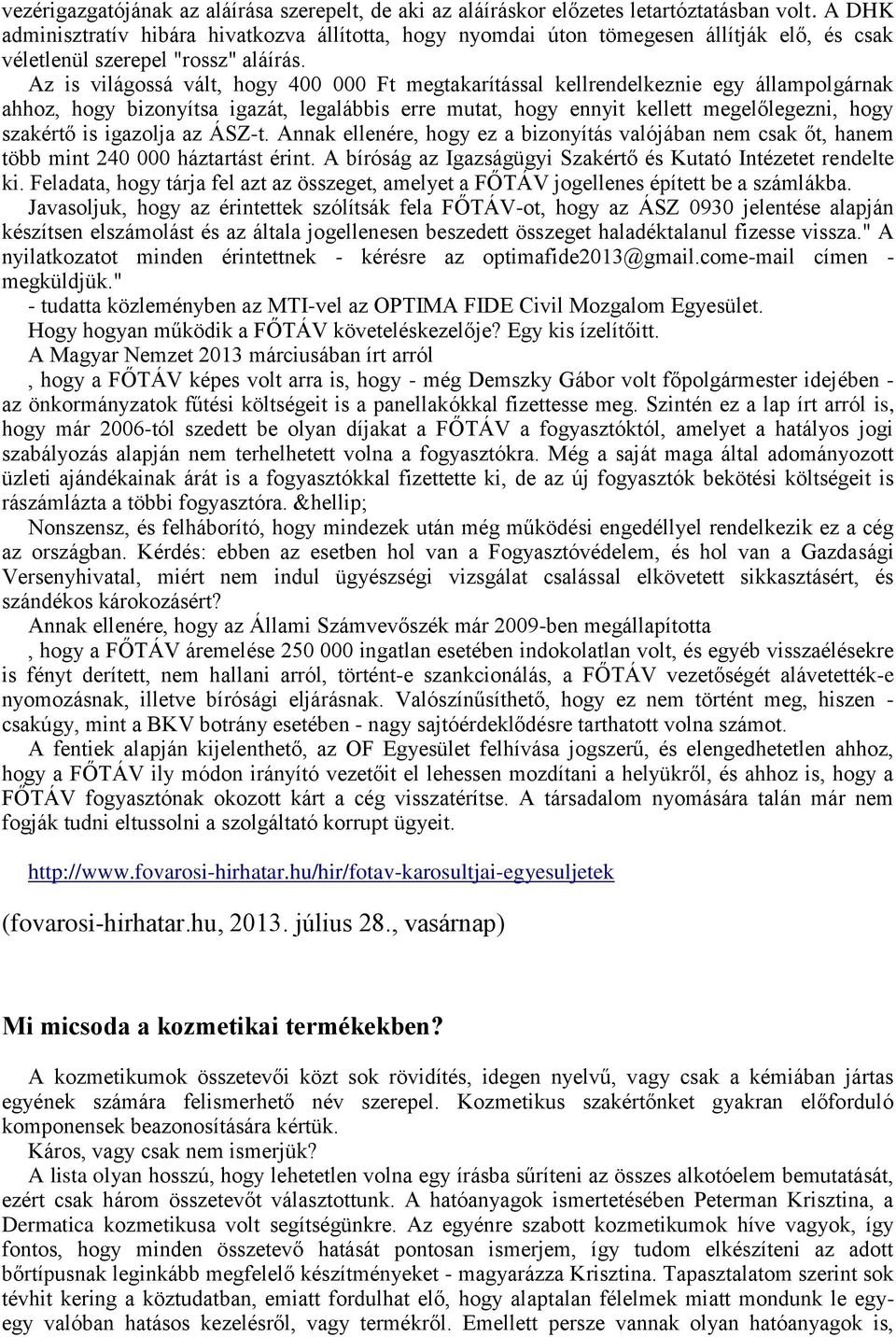 Az is világossá vált, hogy 400 000 Ft megtakarítással kellrendelkeznie egy állampolgárnak ahhoz, hogy bizonyítsa igazát, legalábbis erre mutat, hogy ennyit kellett megelőlegezni, hogy szakértő is