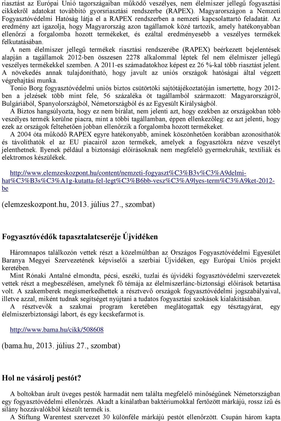 Az eredmény azt igazolja, hogy Magyarország azon tagállamok közé tartozik, amely hatékonyabban ellenőrzi a forgalomba hozott termékeket, és ezáltal eredményesebb a veszélyes termékek felkutatásában.