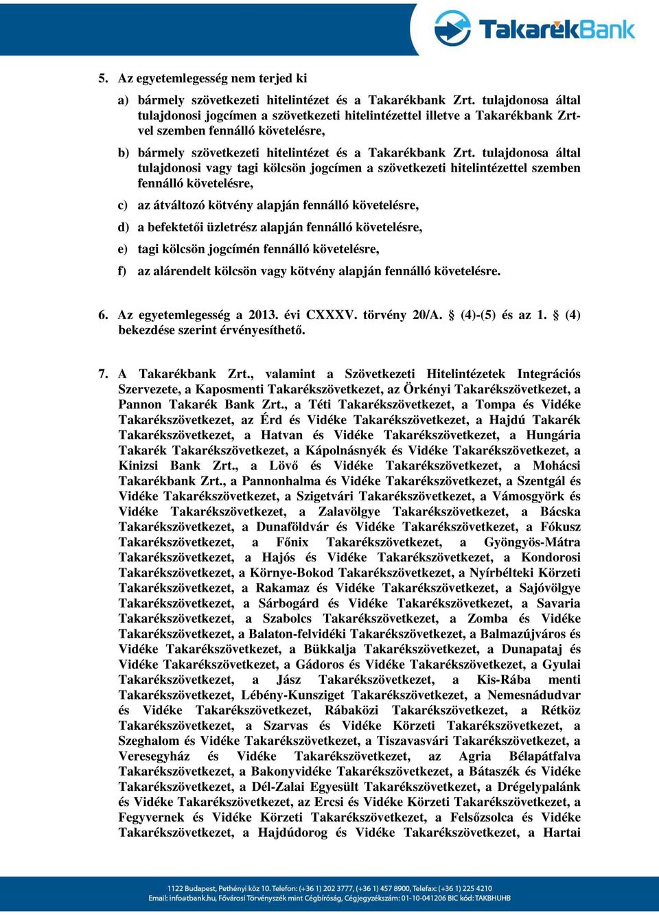 tulajdonosa által tulajdonosi vagy tagi kölcsön jogcímen a szövetkezeti hitelintézettel szemben fennálló követelésre, c) az átváltozó kötvény alapján fennálló követelésre, d) a befektetői üzletrész