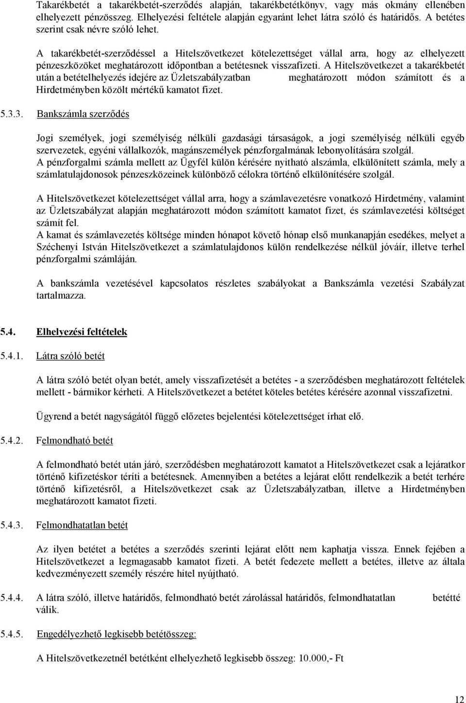 A takarékbetét-szerzıdéssel a Hitelszövetkezet kötelezettséget vállal arra, hogy az elhelyezett pénzeszközöket meghatározott idıpontban a betétesnek visszafizeti.