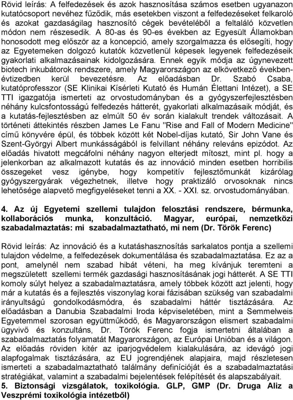 A 80-as és 90-es években az Egyesült Államokban honosodott meg először az a koncepció, amely szorgalmazza és elősegíti, hogy az Egyetemeken dolgozó kutatók közvetlenül képesek legyenek felfedezéseik